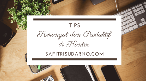 tips semangat dan produktif di kantor